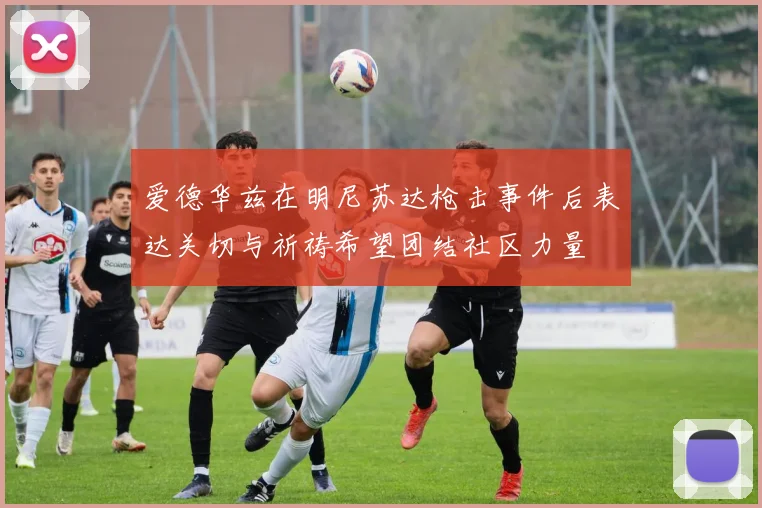 爱德华兹在明尼苏达枪击事件后表达关切与祈祷希望团结社区力量