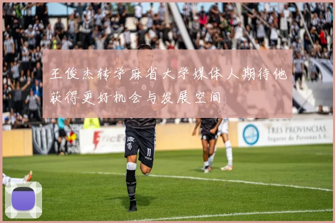 王俊杰转学麻省大学媒体人期待他获得更好机会与发展空间