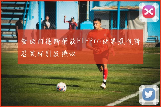努诺门德斯荣获FIFPro世界最佳阵容奖杯引发热议